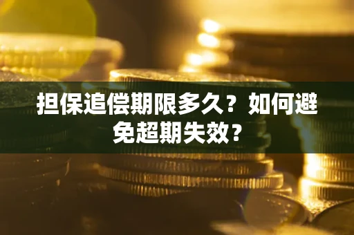 济南担保追偿期限多久?如何避免超期失效? 济南担保追偿期限多久?如何避免超期失效?