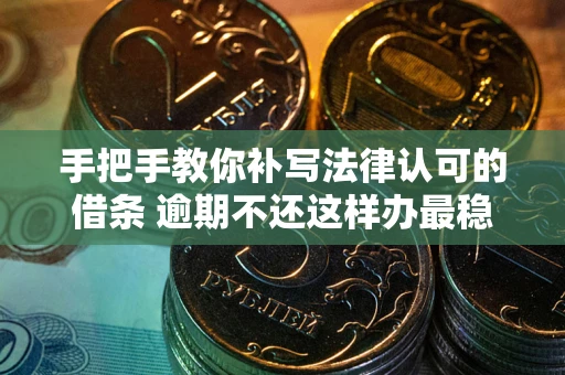 济南手把手教你补写法律认可的借条 逾期不还这样办最稳妥