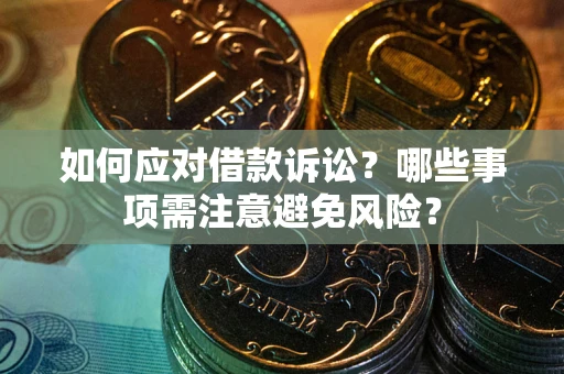 济南如何应对借款诉讼？哪些事项需注意避免风险？