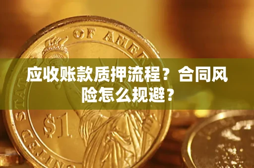 济南应收账款质押流程？合同风险怎么规避？