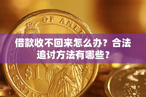 济南借款收不回来怎么办？合法追讨方法有哪些？