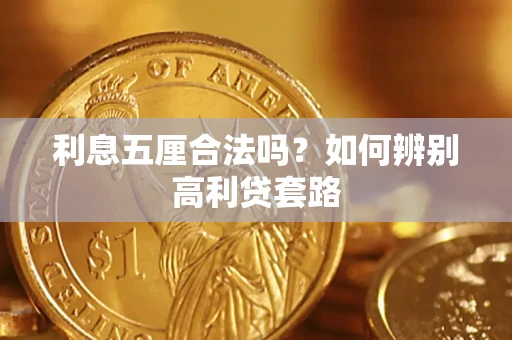 济南利息五厘合法吗？如何辨别高利贷套路
