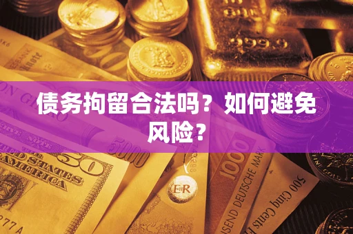济南债务拘留合法吗？如何避免风险？