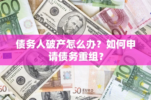 济南债务人破产怎么办？如何申请债务重组？