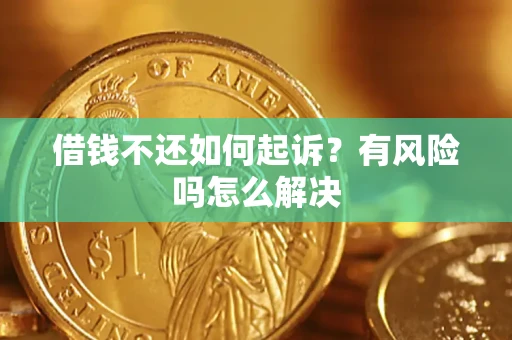 济南借钱不还如何起诉？有风险吗怎么解决