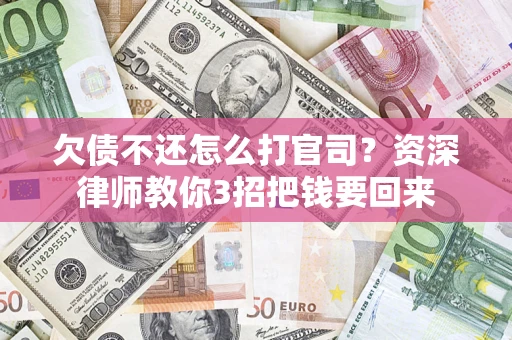 济南欠债不还怎么打官司？资深律师教你3招把钱要回来