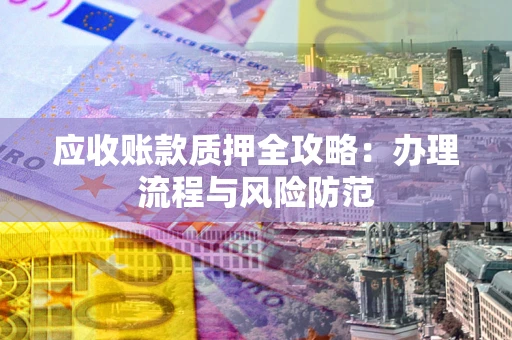 济南应收账款质押全攻略：办理流程与风险防范