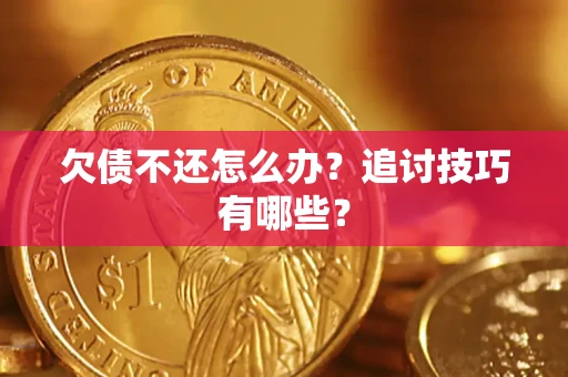 济南欠债不还怎么办？追讨技巧有哪些？