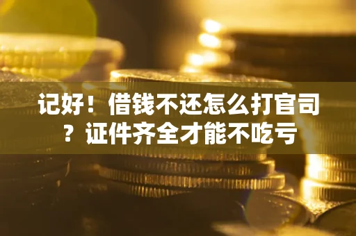 济南记好！借钱不还怎么打官司？证件齐全才能不吃亏