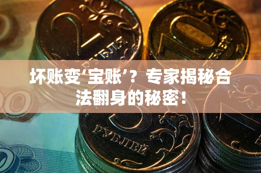 济南坏账变‘宝账’？专家揭秘合法翻身的秘密！