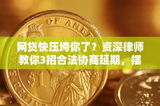 济南网贷快压垮你了？资深律师教你3招合法协商延期，摆脱暴力催收！