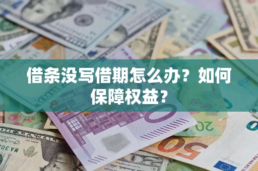 济南借条没写借期怎么办？如何保障权益？