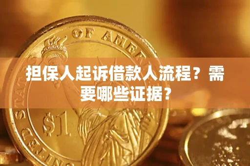 济南担保人起诉借款人流程?需要哪些证据? 济南担保人起诉借款人流程?需要哪些证据?