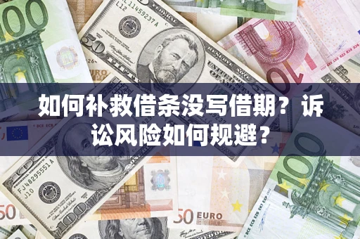 济南如何补救借条没写借期？诉讼风险如何规避？