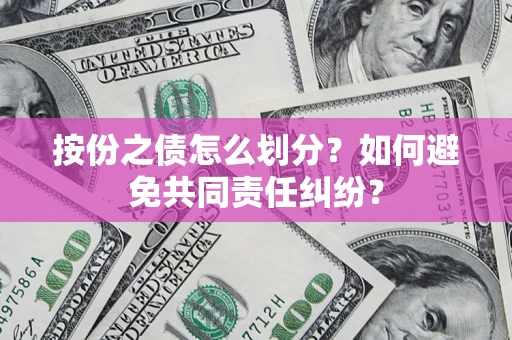 济南按份之债怎么划分？如何避免共同责任纠纷？