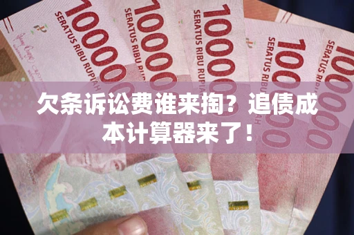 济南欠条诉讼费谁来掏？追债成本计算器来了！