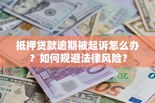 济南抵押贷款逾期被起诉怎么办？如何规避法律风险？