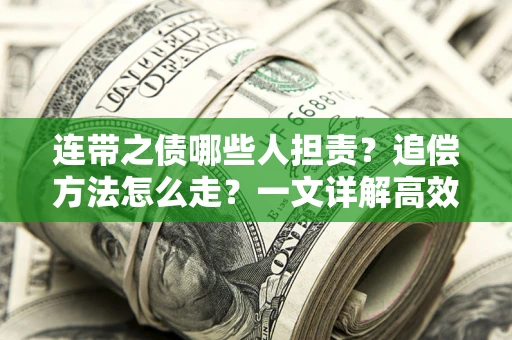 济南连带之债哪些人担责？追偿方法怎么走？一文详解高效维权流程