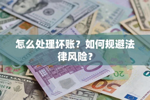 济南怎么处理坏账？如何规避法律风险？
