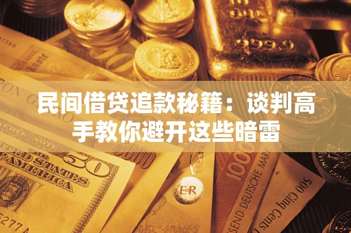 济南民间借贷追款秘籍：谈判高手教你避开这些暗雷