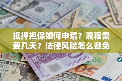 济南抵押担保如何申请？流程需要几天？法律风险怎么避免？避坑指南