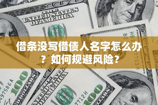 济南借条没写借债人名字怎么办？如何规避风险？