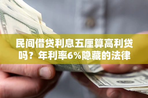 济南民间借贷利息五厘算高利贷吗？年利率6%隐藏的法律风险全解析