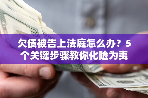 济南欠债被告上法庭怎么办？5个关键步骤教你化险为夷