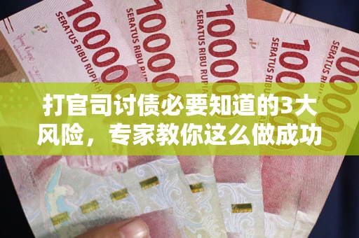 济南打官司讨债必要知道的3大风险，专家教你这么做成功率飙升