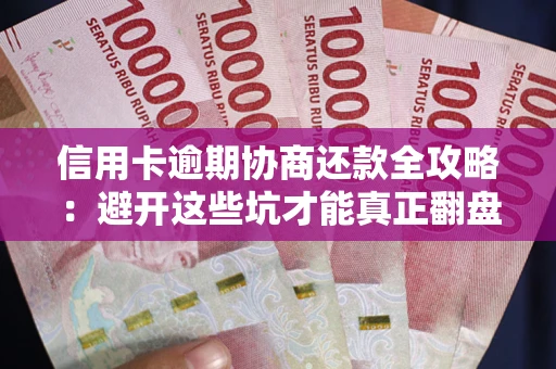 济南信用卡逾期协商还款全攻略：避开这些坑才能真正翻盘